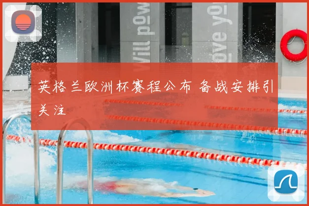 英格兰欧洲杯赛程公布 备战安排引关注