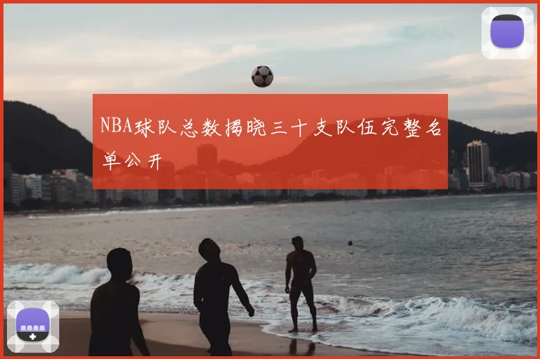 NBA球队总数揭晓三十支队伍完整名单公开