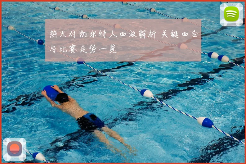热火对凯尔特人回放解析 关键回合与比赛走势一览