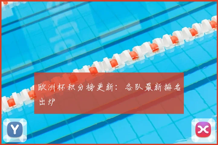 欧洲杯积分榜更新:各队最新排名出炉
