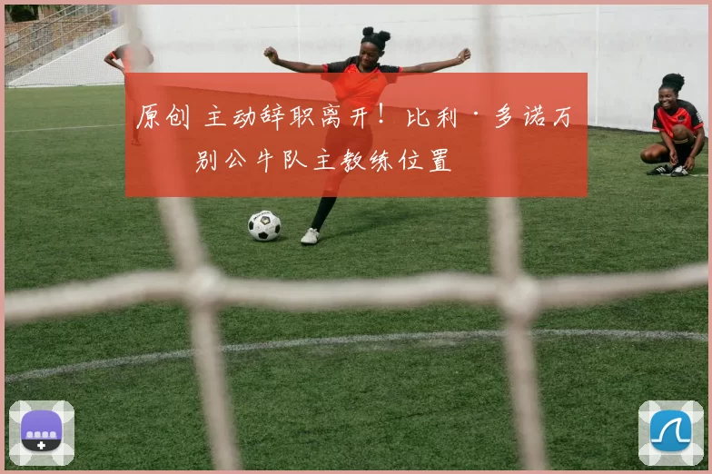 原创 主动辞职离开！比利·多诺万告别公牛队主教练位置