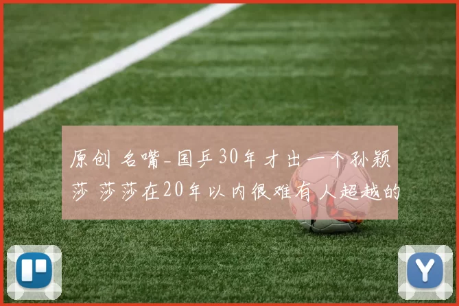 原创 名嘴_国乒30年才出一个孙颖莎 莎莎在20年以内很难有人超越的