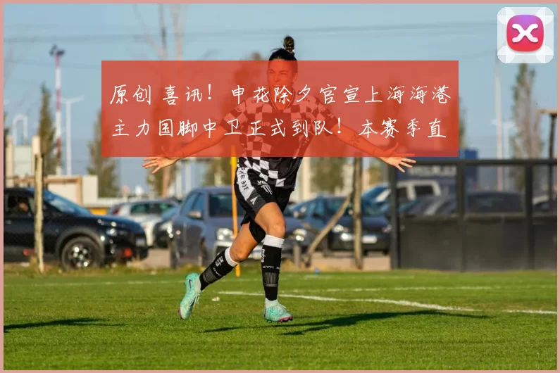 原创 喜讯!申花除夕官宣上海海港主力国脚中卫正式到队!本赛季直接锁定核心