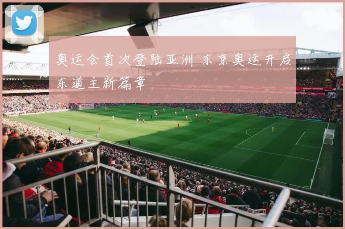 奥运会首次登陆亚洲 东京奥运开启东道主新篇章